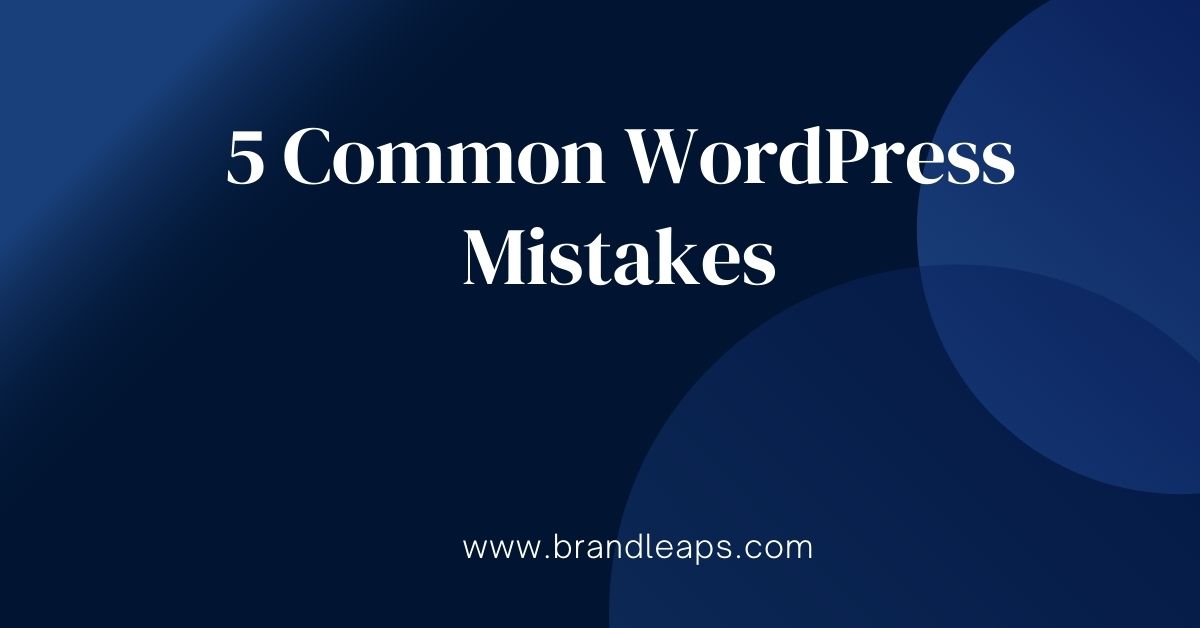 5 Common WordPress Mistakes and How to Avoid Them